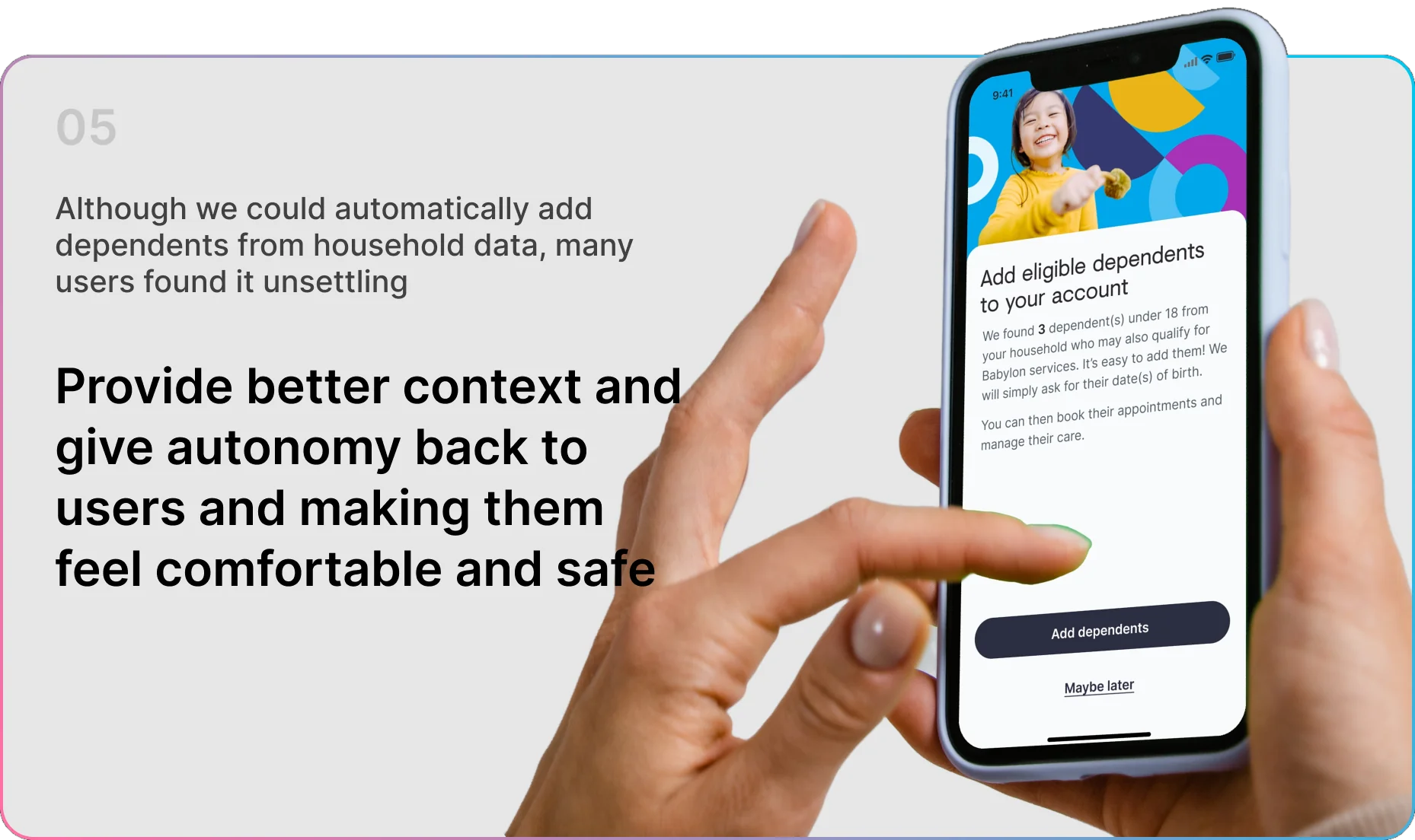 Slide 05 — Provide better context and give autonomy back to users. The add-eligible-dependents screen on a phone held in two hands.